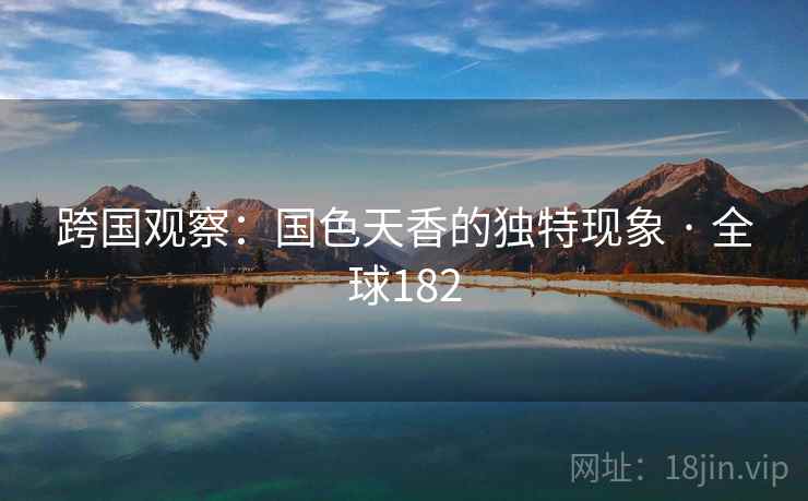 跨国观察:国色天香的独特现象 · 全球182 第2张 跨国观察:国色天香的独特现象 · 全球182 第2张