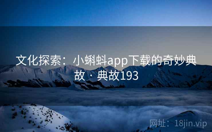 文化探索：小蝌蚪app下载的奇妙典故 · 典故193